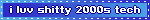 i luv shitty 2000's tech